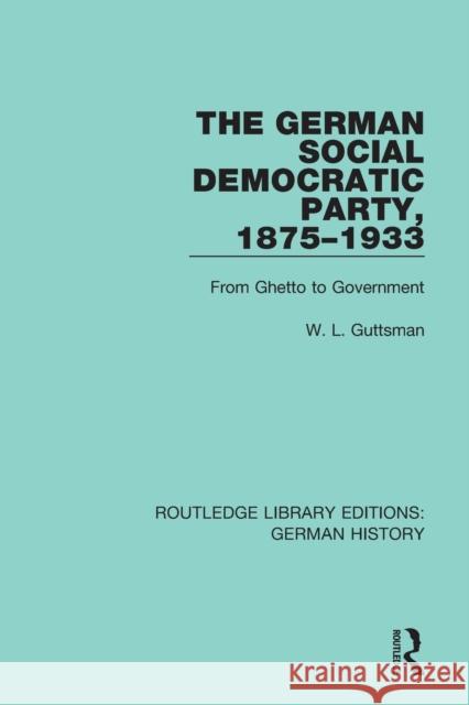 The German Social Democratic Party, 1875-1933: From Ghetto to Government W. L. Guttsman 9780367243609 Routledge - książka