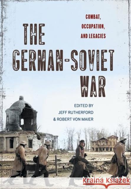 The German-Soviet War: Combat, Occupation, and Legacies Jeff Rutherford Robert Vo 9781501781070 Cornell University Press - książka