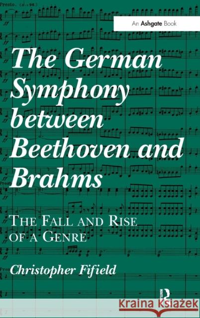 The German Symphony between Beethoven and Brahms: The Fall and Rise of a Genre Fifield, Christopher 9781409452881 Ashgate Publishing Limited - książka