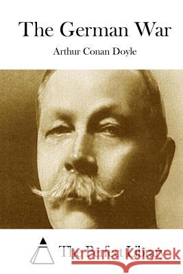 The German War Arthur Conan Doyle The Perfect Library 9781511831291 Createspace - książka