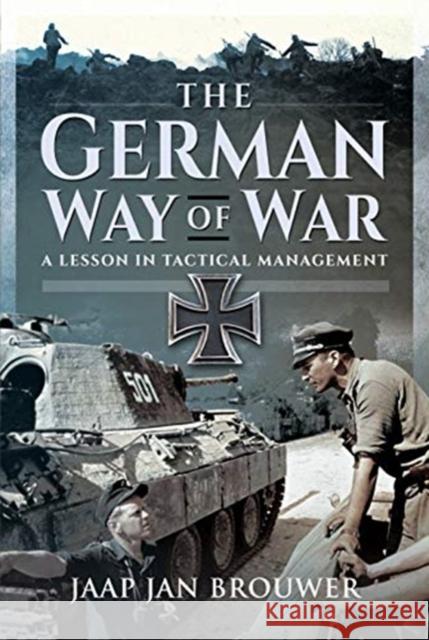 The German Way of War: A Lesson in Tactical Management Jaap Jan Brouwer 9781526790378 Pen & Sword Books Ltd - książka