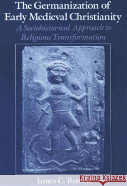 The Germanization of Early Medieval Christianity: A Sociohistorical Approach to Religious Transformation Russell, James C. 9780195104660  - książka