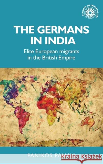 The Germans in India: Elite European Migrants in the British Empire Panikos Panayi 9781526119339 Manchester University Press - książka