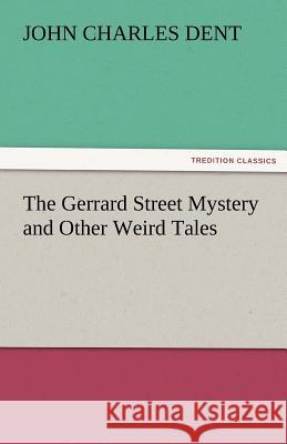 The Gerrard Street Mystery and Other Weird Tales John Charles Dent   9783842465107 tredition GmbH - książka