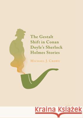 The Gestalt Shift in Conan Doyle's Sherlock Holmes Stories Michael J. Crowe 9783030074784 Palgrave MacMillan - książka