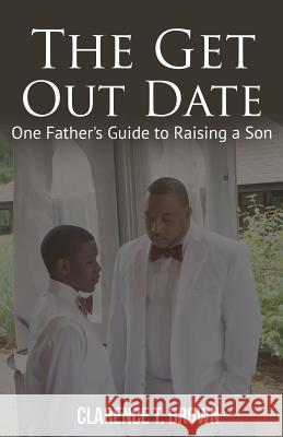 The Get Out Date: One Father's Guide to Raising a Son Clarence T. Brown Clarence T. Brow 9780980221749 Cjc Enterprise - książka