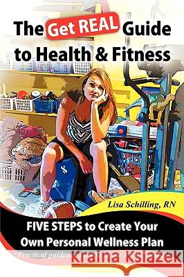 The Get REAL Guide to Health and Fitness: Five Steps to Creating Your Own Personal Wellness Plan Lisa Schilling RN 9781426934452 Trafford Publishing - książka