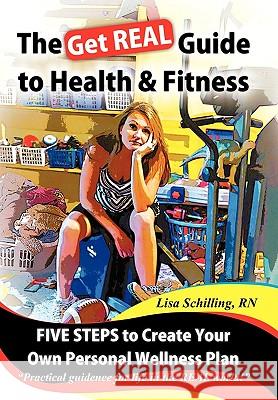 The Get Real Guide to Health and Fitness: Five Steps to Creating Your Own Personal Wellness Plan Schilling, Lisa 9781426934469 Trafford Publishing - książka