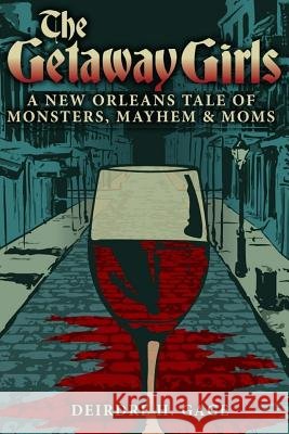 The Getaway Girls: A New Orleans Tale of Monsters, Mayhem and Moms Deirdre H. Gage 9781484149485 Createspace - książka