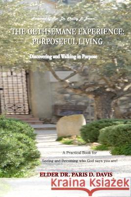 The Gethsemane Experience: Purposeful Living: Discovering and Walking in Purpose Dr Paris D. Davis 9781502947987 Createspace - książka