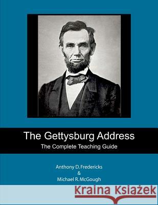 The Gettysburg Address: The Complete Teaching Guide Anthony D. Fredericks Michael R. McGough 9781479302017 Createspace - książka