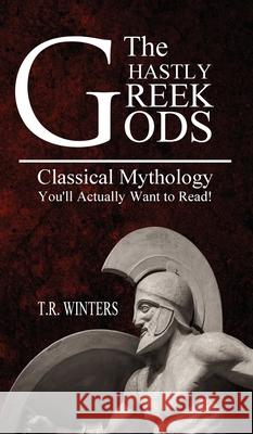 The Ghastly Greek Gods: Classical Mythology You'll Actually Want to Read! T. R. Winters 9781925888461 Zealaus Publishing - książka