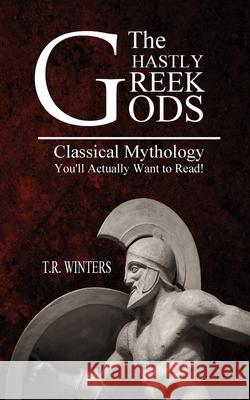 The Ghastly Greek Gods: Classical Mythology You'll Actually Want to Read! T. R. Winters 9781925888478 Zealaus Publishing - książka