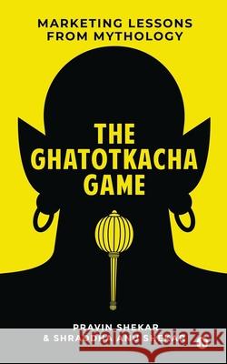 The Ghatotkacha Game: Marketing Lessons from Mythology Shraddha Anu Shekar                      Pravin Shekar 9781649195418 Notion Press - książka