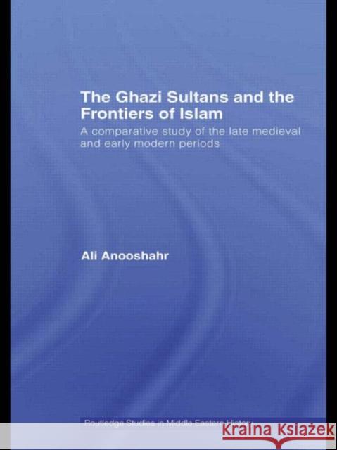 The Ghazi Sultans and the Frontiers of Islam : A comparative study of the late medieval and early modern periods Anooshahr Ali 9780415463607 Routledge - książka