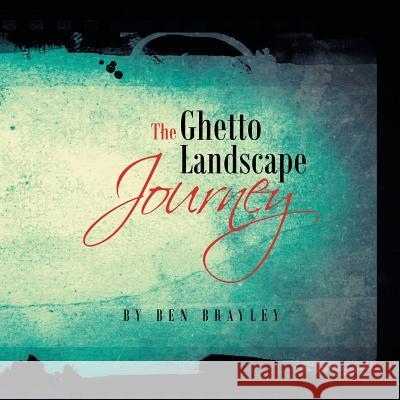 The Ghetto Landscape Journey Ben Brayley 9781493164417 Xlibris Corporation - książka