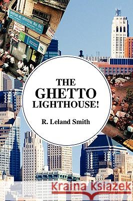 The Ghetto Lighthouse! R. Leland Smith 9781436370998 Xlibris Corporation - książka