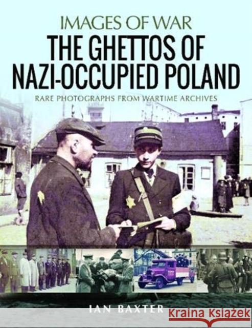 The Ghettos of Nazi-Occupied Poland: Rare Photographs from Wartime Archives Ian Baxter 9781526761804 Pen & Sword Books Ltd - książka