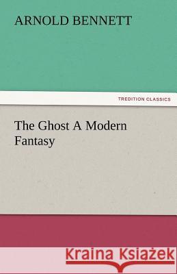 The Ghost a Modern Fantasy Arnold Bennett   9783842483491 tredition GmbH - książka