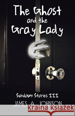 The Ghost and the Gray Lady: Sundown Stories III Johnson, James a. 9781491746615 iUniverse - książka