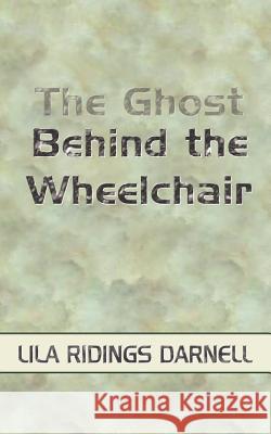 The Ghost Behind the Wheelchair Lila Ridings Darnell 9781403315892 Authorhouse - książka