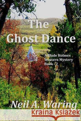 The Ghost Dance: A Blade Holmes Mystery Neil a. Waring 9781544289885 Createspace Independent Publishing Platform - książka