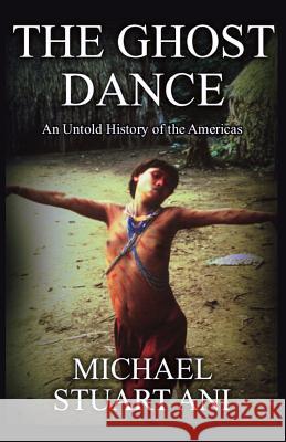The Ghost Dance: An Untold History of the Americas Michael Stuart Ani Heather Vuchinich 9781535547659 Createspace Independent Publishing Platform - książka