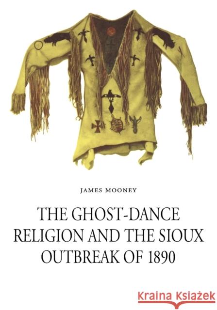 The Ghost-Dance Religion and the Sioux Outbreak of 1890 James Mooney Raymond J. Demallie Raymond J. Demallie 9780803281776 University of Nebraska Press - książka