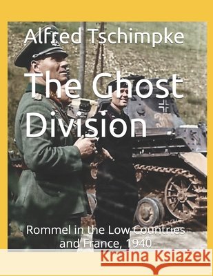 The Ghost Division: Rommel in the Low Countries and France, 1940 Lehrer, Steven, Tschimpke, Alfred 9798276597812 Independently Published - książka