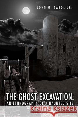 The Ghost Excavation: An Ethnography of a Haunted Site John G. Sabo 9781494234676 Createspace - książka