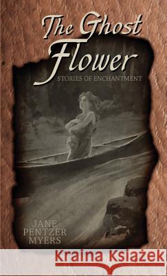 The Ghost Flower: Tales of Enchantment Jane Pentzer Myers Katrina Joyner Harriet Roosevelt Richards 9781944322212 Woks Print - książka