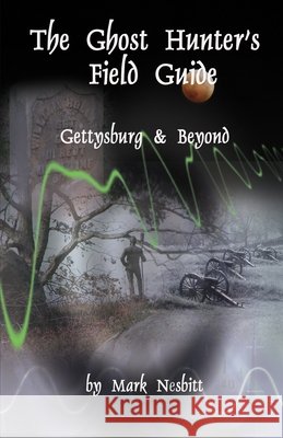 The Ghost Hunter's Field Guide: Gettysburg & Beyond Mark Nesbitt, Kayla Miner 9780975283615 Second Chance Publications - książka