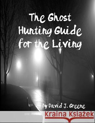 The Ghost Hunting Guide for the Living David J. Greene 9781718639607 Createspace Independent Publishing Platform - książka