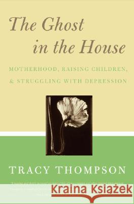 The Ghost in the House: Motherhood, Raising Children, & Struggling with Depression Thompson, Tracy 9780060843809 Harper Paperbacks - książka