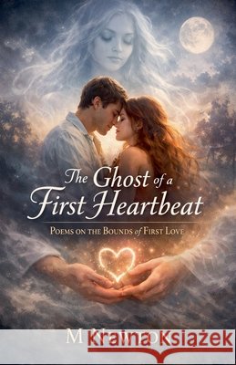The Ghost of a First Heartbeat: Poems on the Bounds of First Love Newton, M. 9798233741647 Manoranjan Ghoshal - książka