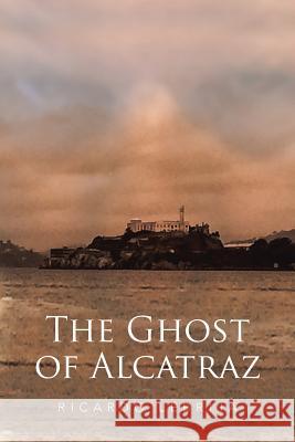 The Ghost of Alcatraz Ricardo Lebrija 9781524508524 Xlibris - książka