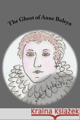 The Ghost of Anne Boleyn Rinald C. Steketee 9781519494733 Createspace Independent Publishing Platform - książka