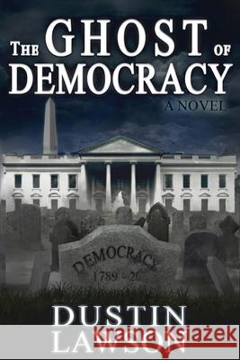 The Ghost of Democracy Dustin Lawson 9781518623851 Createspace Independent Publishing Platform - książka