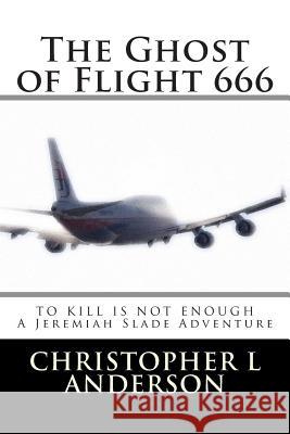 The Ghost of Flight 666: A Jeremiah Slade Adventure Christopher Lyle Anderson 9780692371893 Thor's Grog Induced Publications - książka