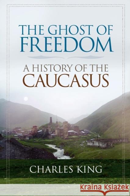 The Ghost of Freedom: A History of the Caucasus King, Charles 9780195392395 Oxford University Press, USA - książka