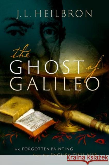 The Ghost of Galileo: In a Forgotten Painting from the English Civil War J. L. Heilbron 9780198861300 Oxford University Press, USA - książka