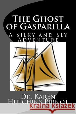 The Ghost of Gasparilla: A Silky and Sly Adventure Dr Karen Hutchins Pirnot 9781481849944 Createspace - książka