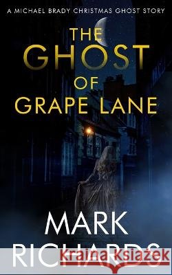 The Ghost of Grape Lane: A Detective Michael Brady Crime Thriller Mark Richards   9798372521735 Independently Published - książka