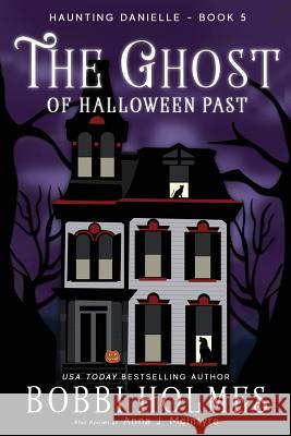 The Ghost of Halloween Past Bobbi Holmes Anna J. McIntyre Elizabeth Mackey 9781949977042 Robeth Publishing, LLC - książka