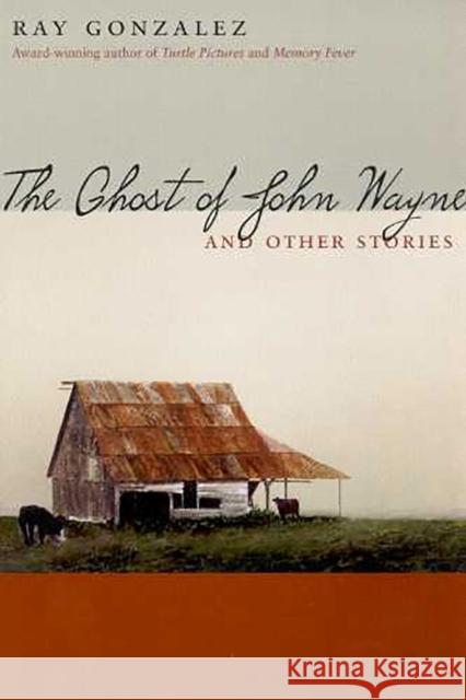The Ghost of John Wayne, and Other Stories Gonzalez, Ray 9780816520664 University of Arizona Press - książka