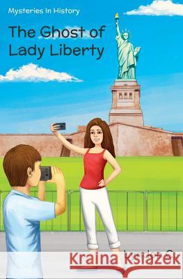 The Ghost of Lady Liberty: A time travel historical fiction mystery book Chopra, Ananya 9781979105521 Createspace Independent Publishing Platform - książka