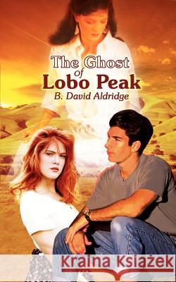 The Ghost of Lobo Peak B. David Aldridge 9780759674059 Authorhouse - książka
