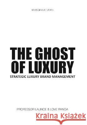 The Ghost of Luxury: Strategic Luxury Brand Management Love Ranga Launce Professor 9781947752191 Musgrave Vern - książka