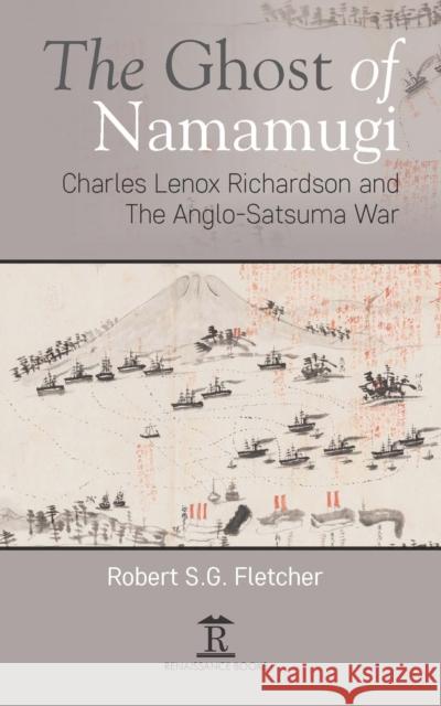 The Ghost of Namamugi: Charles Lenox Richardson and the Anglo-Satsuma War Robert Sg Fletcher 9781898823834 Global Books Ltd - książka