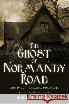 The Ghost of Normandy Road: Haunted Minds Series Book One (A Supernatural Ghost Thriller) Hennessy, John 9781512381269 Createspace Independent Publishing Platform - książka
